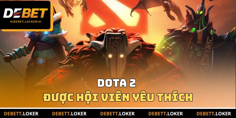 DOTA 2 được hầu hết hội viên yêu thích lựa chọn