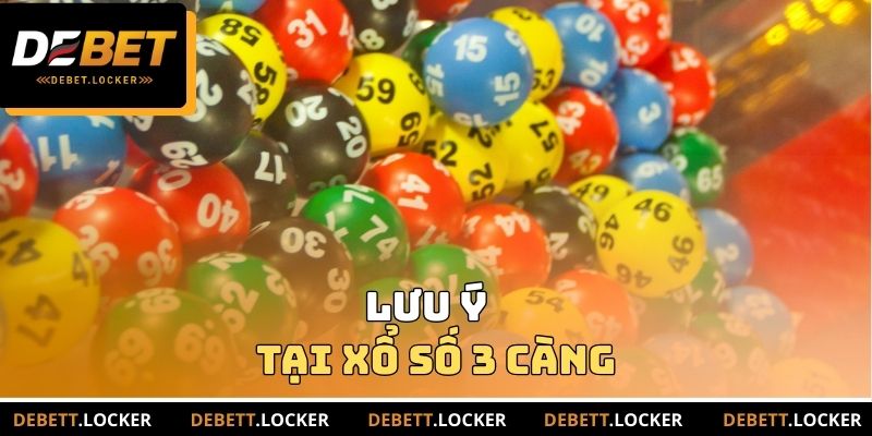 Lưu ý tại Xổ số 3 càng